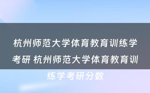 杭州师范大学体育教育训练学考研 杭州师范大学体育教育训练学考研分数