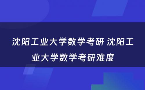 沈阳工业大学数学考研 沈阳工业大学数学考研难度