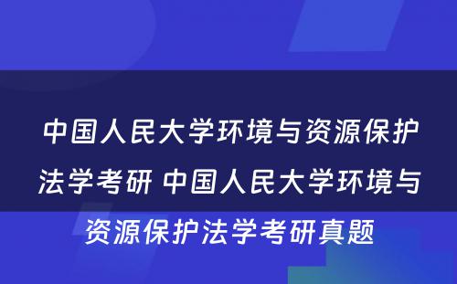 中国人民大学环境与资源保护法学考研 中国人民大学环境与资源保护法学考研真题