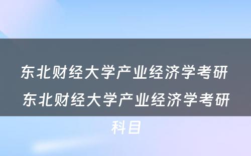 东北财经大学产业经济学考研 东北财经大学产业经济学考研科目