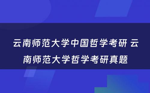 云南师范大学中国哲学考研 云南师范大学哲学考研真题