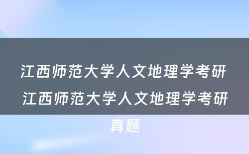 江西师范大学人文地理学考研 江西师范大学人文地理学考研真题