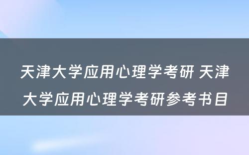 天津大学应用心理学考研 天津大学应用心理学考研参考书目