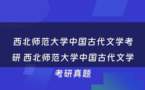 西北师范大学中国古代文学考研 西北师范大学中国古代文学考研真题