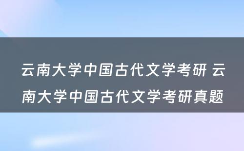 云南大学中国古代文学考研 云南大学中国古代文学考研真题