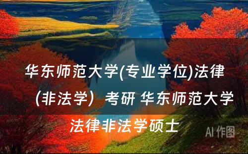 华东师范大学(专业学位)法律（非法学）考研 华东师范大学法律非法学硕士