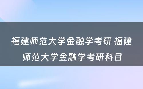 福建师范大学金融学考研 福建师范大学金融学考研科目