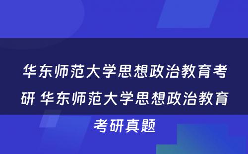 华东师范大学思想政治教育考研 华东师范大学思想政治教育考研真题