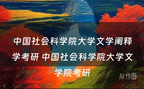 中国社会科学院大学文学阐释学考研 中国社会科学院大学文学院考研