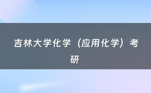 吉林大学化学（应用化学）考研 