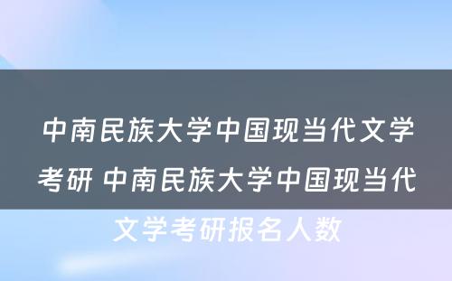 中南民族大学中国现当代文学考研 中南民族大学中国现当代文学考研报名人数