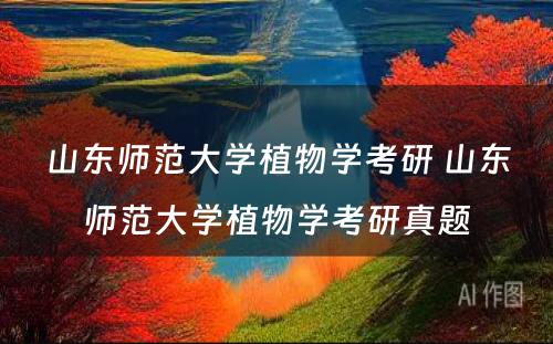 山东师范大学植物学考研 山东师范大学植物学考研真题