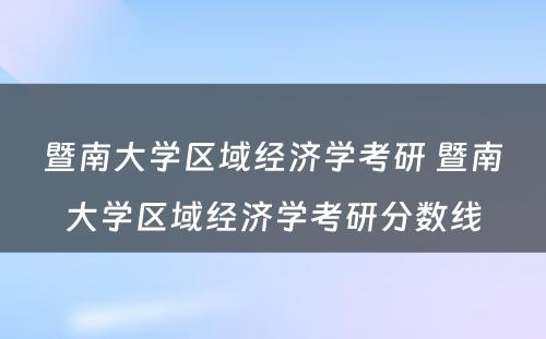 暨南大学区域经济学考研 暨南大学区域经济学考研分数线