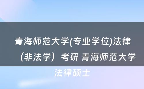 青海师范大学(专业学位)法律（非法学）考研 青海师范大学法律硕士