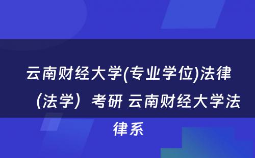 云南财经大学(专业学位)法律（法学）考研 云南财经大学法律系