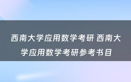 西南大学应用数学考研 西南大学应用数学考研参考书目