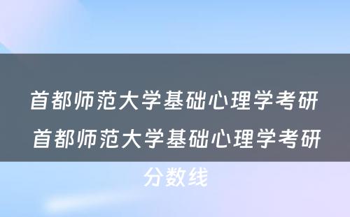 首都师范大学基础心理学考研 首都师范大学基础心理学考研分数线