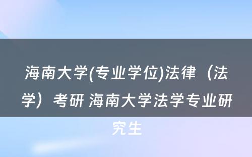 海南大学(专业学位)法律（法学）考研 海南大学法学专业研究生