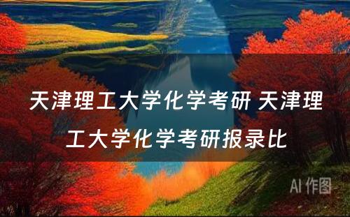 天津理工大学化学考研 天津理工大学化学考研报录比