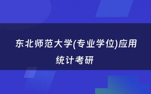 东北师范大学(专业学位)应用统计考研 