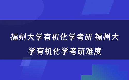 福州大学有机化学考研 福州大学有机化学考研难度