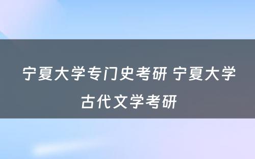 宁夏大学专门史考研 宁夏大学古代文学考研