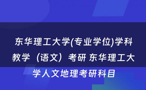 东华理工大学(专业学位)学科教学（语文）考研 东华理工大学人文地理考研科目