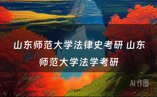 山东师范大学法律史考研 山东师范大学法学考研