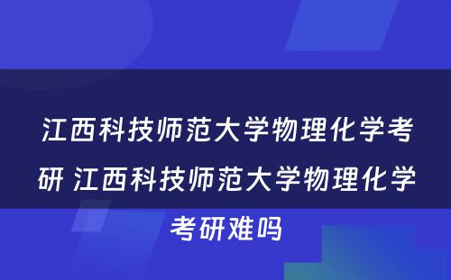 江西科技师范大学物理化学考研 江西科技师范大学物理化学考研难吗