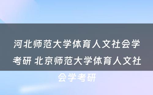 河北师范大学体育人文社会学考研 北京师范大学体育人文社会学考研