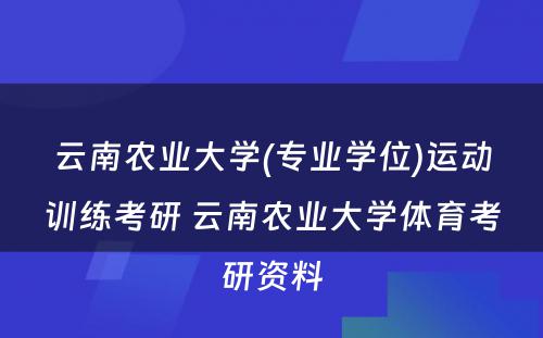 云南农业大学(专业学位)运动训练考研 云南农业大学体育考研资料