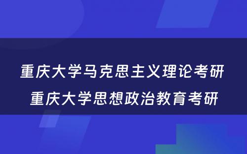 重庆大学马克思主义理论考研 重庆大学思想政治教育考研