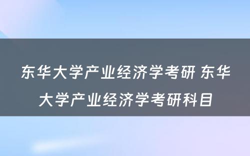 东华大学产业经济学考研 东华大学产业经济学考研科目