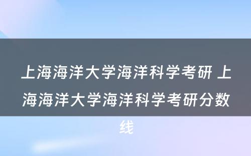 上海海洋大学海洋科学考研 上海海洋大学海洋科学考研分数线