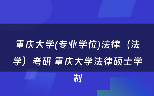 重庆大学(专业学位)法律（法学）考研 重庆大学法律硕士学制