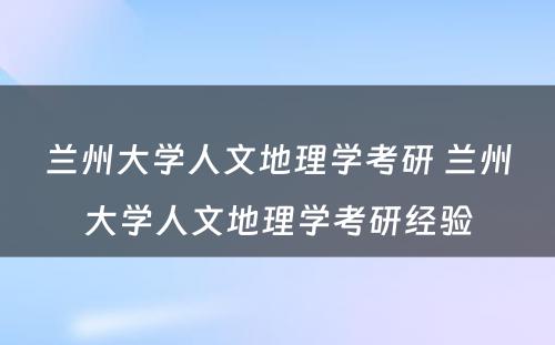 兰州大学人文地理学考研 兰州大学人文地理学考研经验