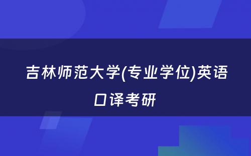 吉林师范大学(专业学位)英语口译考研 