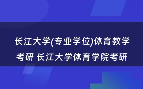 长江大学(专业学位)体育教学考研 长江大学体育学院考研