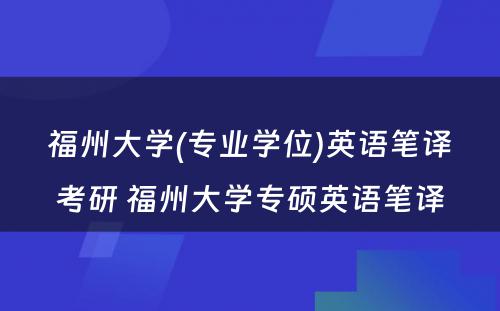 福州大学(专业学位)英语笔译考研 福州大学专硕英语笔译