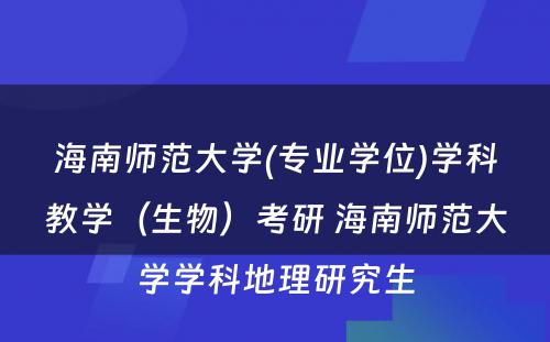 海南师范大学(专业学位)学科教学（生物）考研 海南师范大学学科地理研究生