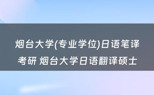 烟台大学(专业学位)日语笔译考研 烟台大学日语翻译硕士