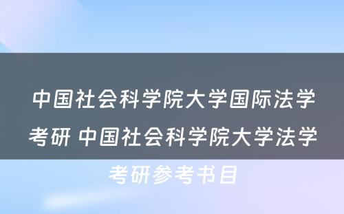 中国社会科学院大学国际法学考研 中国社会科学院大学法学考研参考书目