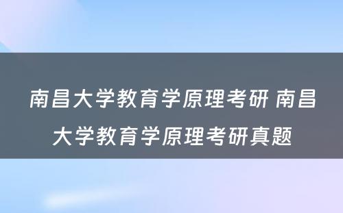 南昌大学教育学原理考研 南昌大学教育学原理考研真题