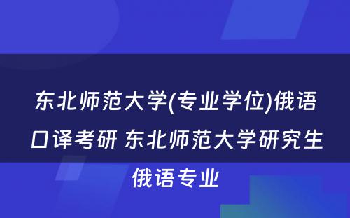 东北师范大学(专业学位)俄语口译考研 东北师范大学研究生俄语专业