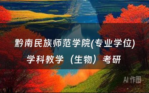 黔南民族师范学院(专业学位)学科教学（生物）考研 