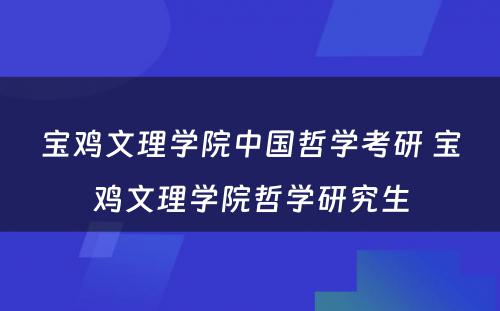 宝鸡文理学院中国哲学考研 宝鸡文理学院哲学研究生