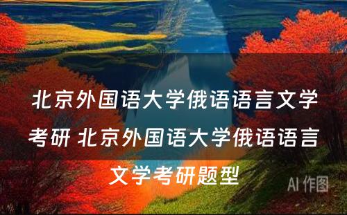 北京外国语大学俄语语言文学考研 北京外国语大学俄语语言文学考研题型