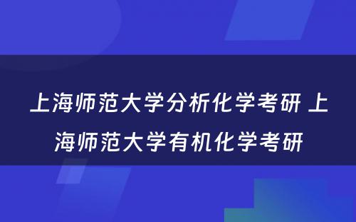 上海师范大学分析化学考研 上海师范大学有机化学考研