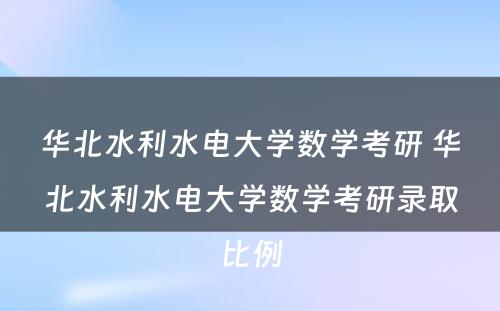 华北水利水电大学数学考研 华北水利水电大学数学考研录取比例