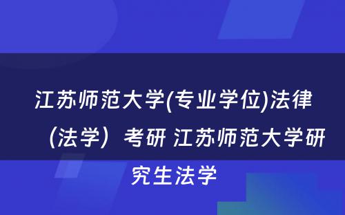 江苏师范大学(专业学位)法律（法学）考研 江苏师范大学研究生法学